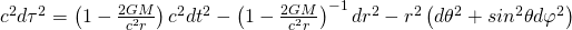 c^2 d\tau^2 = \left(1 - \frac{2GM}{c^2 r} \right) c^2 dt^2 - \left(1 - \frac{2GM}{c^2 r} \right)^{-1} dr^2 - r^2 \left(d \theta^2 + sin^2 \theta d \varphi^2 \right)