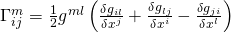  \Gamma^m_{ij} = \frac{1}{2}g^{ml} \left( \frac{\delta g_{il}}{\delta x^j} + \frac{\delta g_{lj}}{\delta x^i} - \frac{\delta g_{ji}}{\delta x^l} \right) 